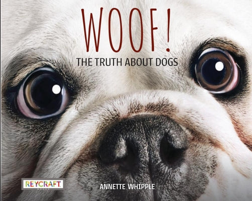 Woof! The Truth About Dogs by Annette Whipple | Fun Facts, Photographs, Illustrations, & All Your Questions Answered | For Ages 7-10, Grade Level 2-3 | Nonfiction Science & Nature | Reycraft Books