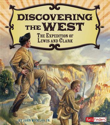 Discovering the West: The Expedition of Lewis and Clark (Fact Finders: Adventures on the American Frontier)