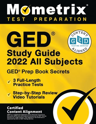 GED Study Guide 2022 All Subjects: GED Prep Book Secrets, 3 Full-Length Practice Tests, Step-by-Step Review Video Tutorials: [Certified Content Alignment]
