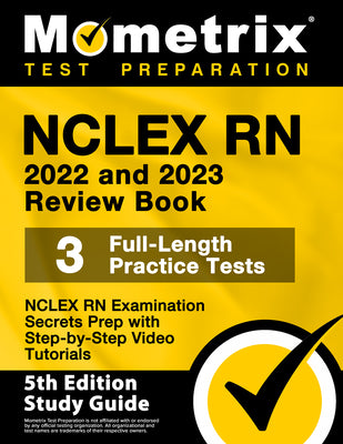 NCLEX RN 2022 and 2023 Review Book: NCLEX RN Examination Secrets Prep, 3 Full-Length Practice Tests, Step-by-Step Video Tutorials: [5th Edition Study Guide]