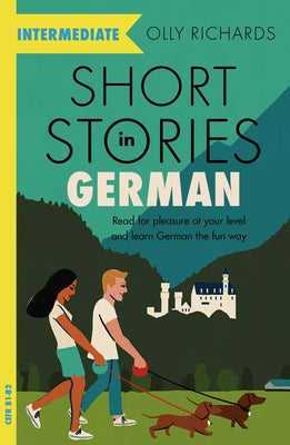 Short Stories in German for Intermediate Learners: Read for pleasure at your level, expand your vocabulary and learn German the fun way! (Teach Yourself)