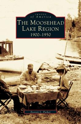 Moosehead Lake Region: Gateway to Maine's North Woods (Images of America)