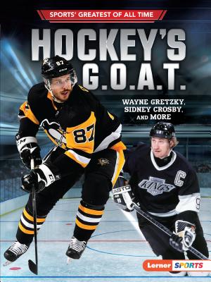 Hockey's G.O.A.T.: Wayne Gretzky, Sidney Crosby, and More (Sports' Greatest of All Time (Lerner  Sports))