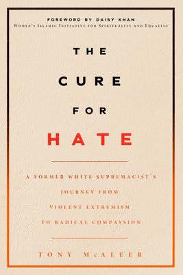 The Cure for Hate: A Former White Supremacists Journey from Violent Extremism to Radical Compassion