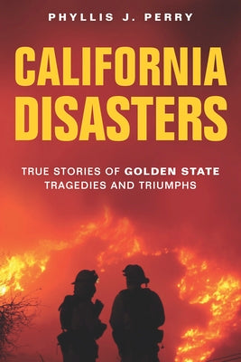 California Disasters: True Stories of Golden State Tragedies and Triumphs