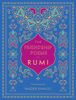 The Friendship Poems of Rumi: Translated by Nader Khalili (Volume 1) (Timeless Rumi, 1)