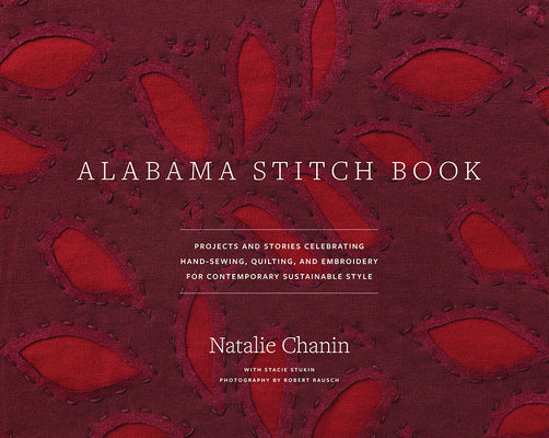 Alabama Stitch Book: Projects and Stories Celebrating Hand-Sewing, Quilting, and Embroidery for Contemporary Sustainable Style (Alabama Studio)