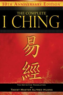 The Complete I Ching  10th Anniversary Edition: The Definitive Translation by Taoist Master Alfred Huang