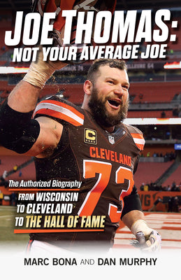 Joe Thomas: Not Your Average Joe: The Authorized Biography  from Wisconsin to Cleveland to the Hall of Fame