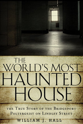 The World's Most Haunted House: The True Story of The Bridgeport Poltergeist on Lindley Street