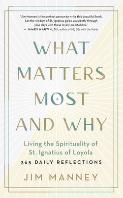 What Matters Most and Why: Living the Spirituality of St. Ignatius of Loyola  365 Daily Reflections
