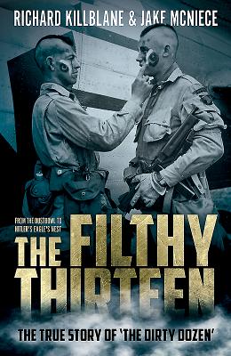 The Filthy Thirteen: From the Dustbowl to Hitler's Eagles Nest - The True Story of "The Dirty Dozen"