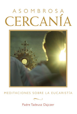 Asombrosa cercana (Amazing Nearness - Spanish Edition): Meditaciones sobre la Eucarista (Meditations on the Eucharist)
