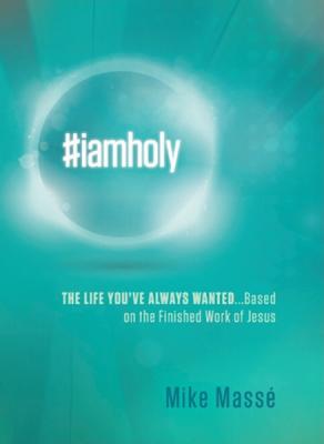 #iamholy: The Life You've Always Wanted...Based on the Finished Work of Jesus