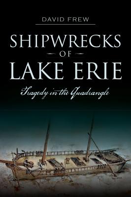 Shipwrecks of Lake Erie: Tragedy in the Quadrangle (Disaster)