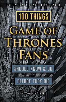 100 Things Game of Thrones Fans Should Know & Do Before They Die (100 Things...Fans Should Know)