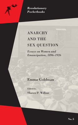 Anarchy and the Sex Question: Essays on Women and Emancipation, 18961926 (Revolutionary Pocketbooks)