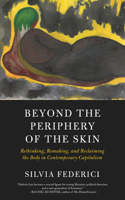 Beyond the Periphery of the Skin: Rethinking, Remaking, and Reclaiming the Body in Contemporary Capitalism (Kairos)