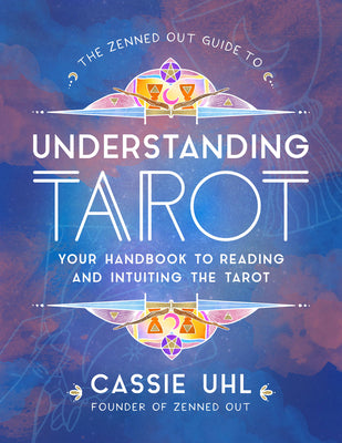 The Zenned Out Guide to Understanding Tarot: Your Handbook to Reading and Intuiting Tarot (Volume 4) (Zenned Out, 4)