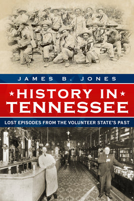 History in Tennessee: Lost Episodes from the Volunteer States Past