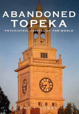 Abandoned Topeka: Psychiatric Capital of the World (America Through Time)
