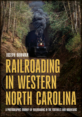 Railroading in Western North Carolina: A Photographic Journey of Railroading in the Foothills and Mountains (America Through Time)