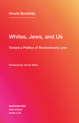 Whites, Jews, and Us: Toward a Politics of Revolutionary Love (Semiotext(e) / Intervention Series)