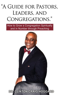 "A Guide for Pastors, Leaders, and Congregations.": How to Grow a Congregation Spiritually and in Number through Preaching