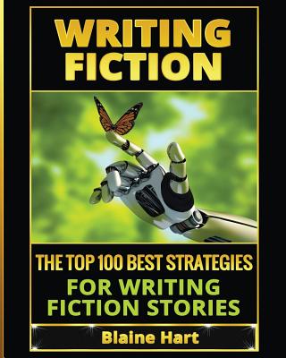 Writing Fiction: The Top 100 Best Strategies For Writing Fiction Stories (Fiction and Science Fiction Stories & Book Writing)