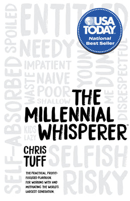 The Millennial Whisperer: The Practical, Profit-Focused Playbook for Working With and Motivating the Worlds Largest Generation