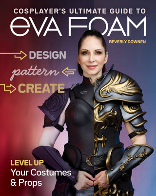 Cosplayers Ultimate Guide to EVA Foam: Design, Pattern & Create; Level Up Your Costumes & Props