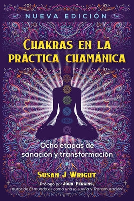Chakras en la prctica chamnica: Ocho etapas de sanacin y transformacin (Spanish Edition)
