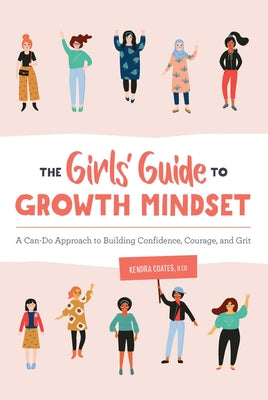 The Girls Guide to Growth Mindset: A Can-Do Approach to Building Confidence, Courage, and Grit