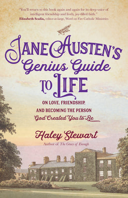 Jane Austens Genius Guide to Life: On Love, Friendship, and Becoming the Person God Created You to Be