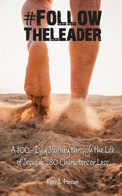 #FollowTheLeader: A 100-Day Journey through the Life of Jesus in 280 Characters or Less