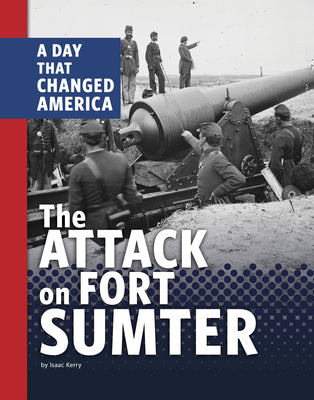 The Attack on Fort Sumter: A Day That Changed America (Days That Changed America)