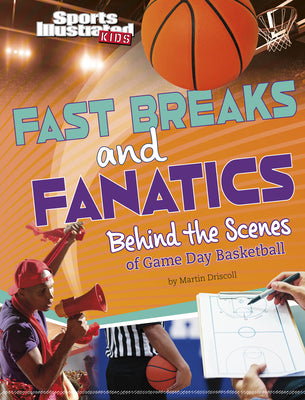 Fast Breaks and Fanatics: Behind the Scenes of Game Day Basketball (Sports Illustrated Kids: Game Day!)