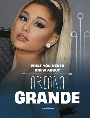 What You Never Knew about Ariana Grande (Behind the Scenes Biographies)