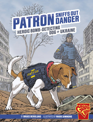 Patron Sniffs Out Danger: Heroic Bomb-detecting Dog of Ukraine (Heroic Animals)