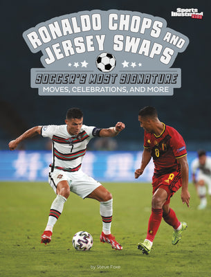 Ronaldo Chops and Jersey Swaps: Soccers Most Signature Moves, Celebrations, and More (Sports Illustrated Kids: Signature Celebrations, Moves, and Style)