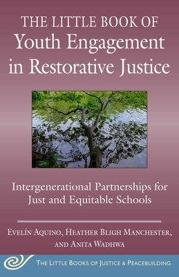 The Little Book of Youth Engagement in Restorative Justice: Intergenerational Partnerships for Just and Equitable Schools (Justice and Peacebuilding)