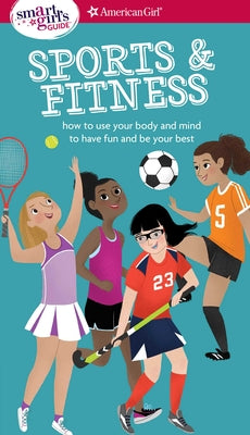 A Smart Girl's Guide: Sports & Fitness: How to Use Your Body and Mind to Play and Feel Your Best (American Girl Wellbeing)
