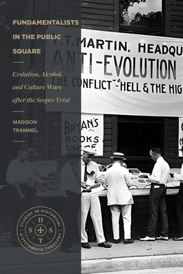 Fundamentalists in the Public Square: Evolution, Alcohol, and Culture Wars after the Scopes Trial (Studies in Historical and Systematic Theology)