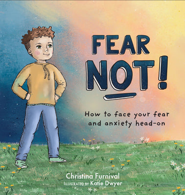 Fear Not!: How to Face Your Fear and Anxiety Head-On