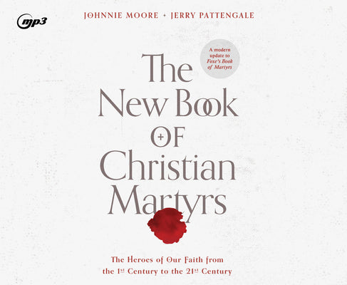 The New Book of Christian Martyrs: The Heroes of Our Faith from the 1st Century to the 21st Century (A Modern Update to Foxe's Book of Martyrs)