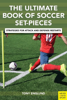 The Ulitmate Book of Soccer Set-Pieces: Strategies for Attack and Defense Restarts