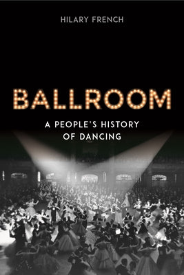 Ballroom: A Peoples History of Dancing