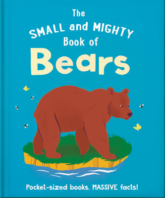 The Small and Mighty Book of Bears: Pocket-sized books, massive facts! (Small & Mighty, 11)