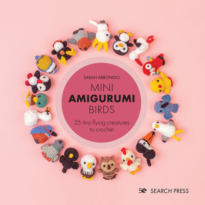 Mini Amigurumi Birds: 25 tiny flying creatures to crochet