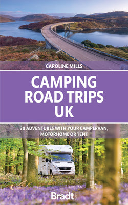 Camping Road Trips: UK: 30 Adventures with your Campervan, Motorhome or Tent